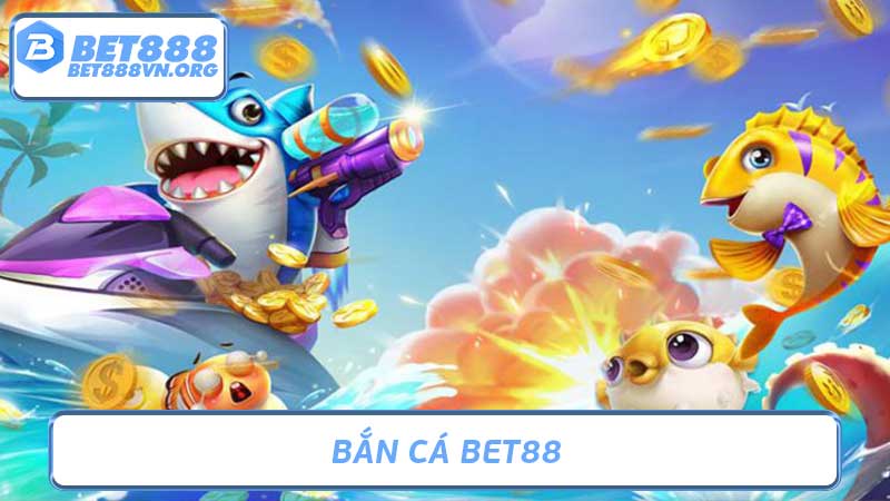 Bắn Cá Bet88 - Game Bắn Cá Online HOT Nhất 2024