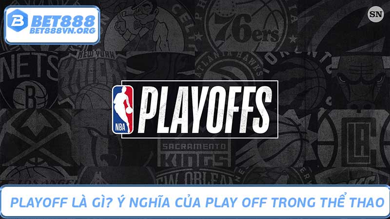 Playoff là gì Ý nghĩa của Playoff trong thể thao